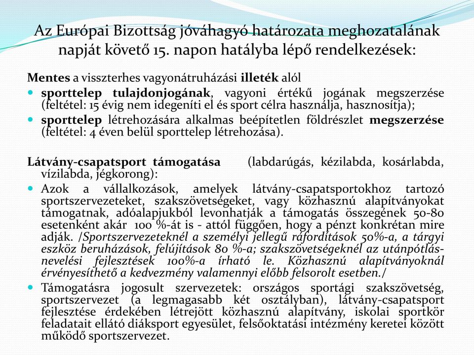 használja, hasznosítja); sporttelep létrehozására alkalmas beépítetlen földrészlet megszerzése (feltétel: 4 éven belül sporttelep létrehozása).