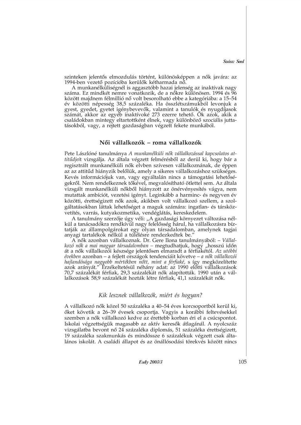 1994 és 96 között majdnem félmillió nõ volt besorolható ebbe a kategóriába: a 15 54 év közötti népesség 38,5 százaléka.