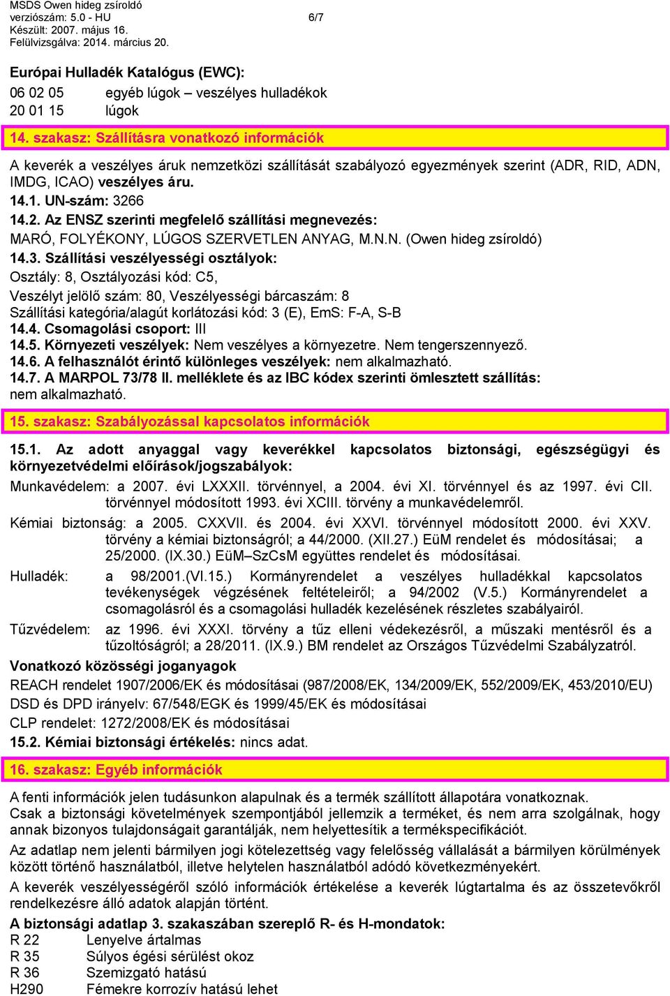 6 14.2. Az ENSZ szerinti megfelelő szállítási megnevezés: MARÓ, FOLYÉKONY, LÚGOS SZERVETLEN ANYAG, M.N.N. (Owen hideg zsíroldó) 14.3.