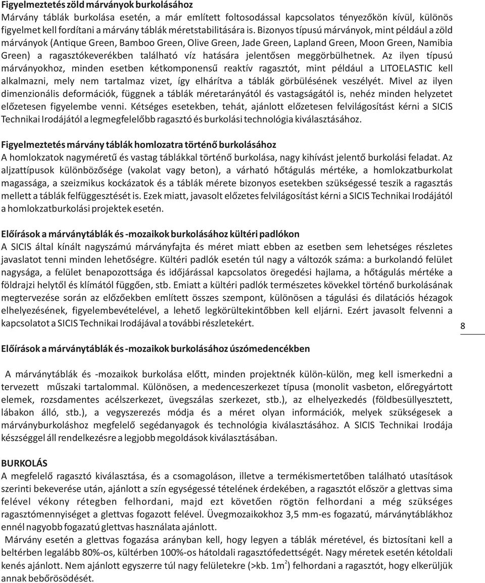 Bizonyos típusú márványok, mint például a zöld márványok (Antique Green, Bamboo Green, Olive Green, Jade Green, Lapland Green, Moon Green, Namibia Green) a ragasztókeverékben található víz hatására