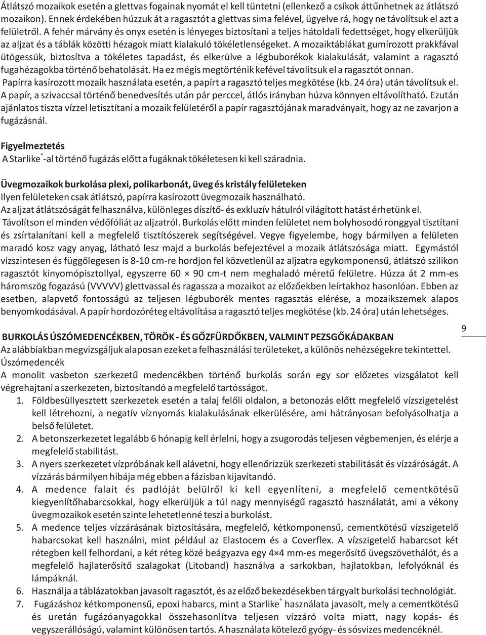 A fehér márvány és onyx esetén is lényeges biztosítani a teljes hátoldali fedettséget, hogy elkerüljük az aljzat és a táblák közötti hézagok miatt kialakuló tökéletlenségeket.