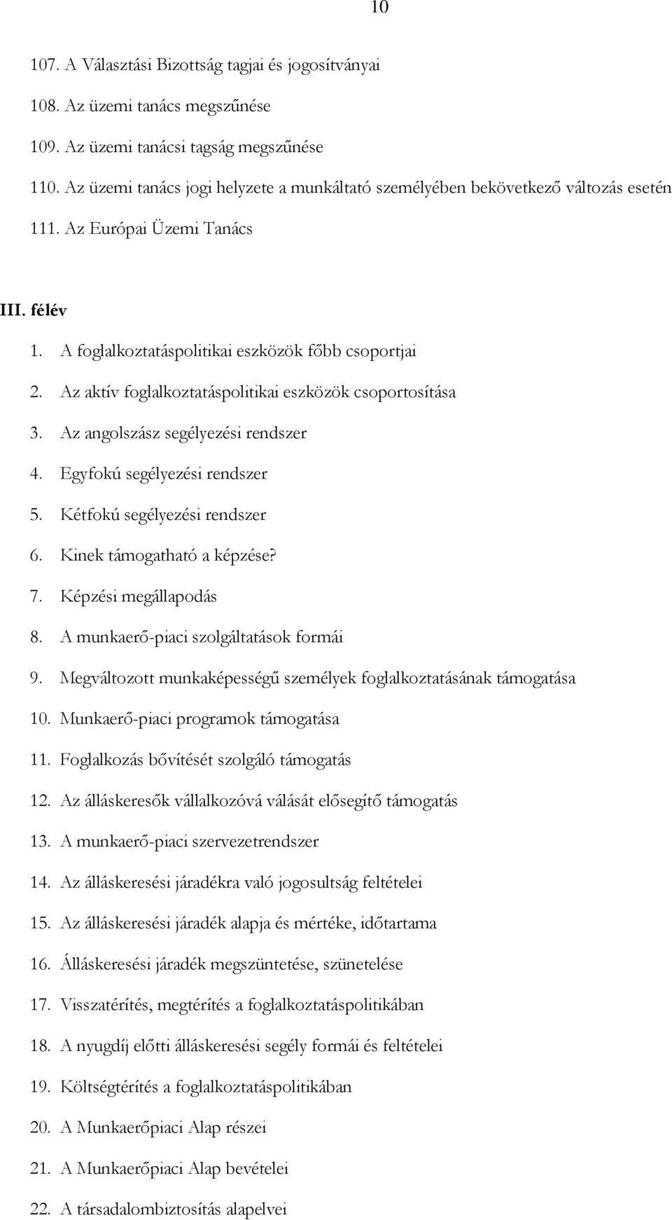 Az aktív foglalkoztatáspolitikai eszközök csoportosítása 3. Az angolszász segélyezési rendszer 4. Egyfokú segélyezési rendszer 5. Kétfokú segélyezési rendszer 6. Kinek támogatható a képzése? 7.