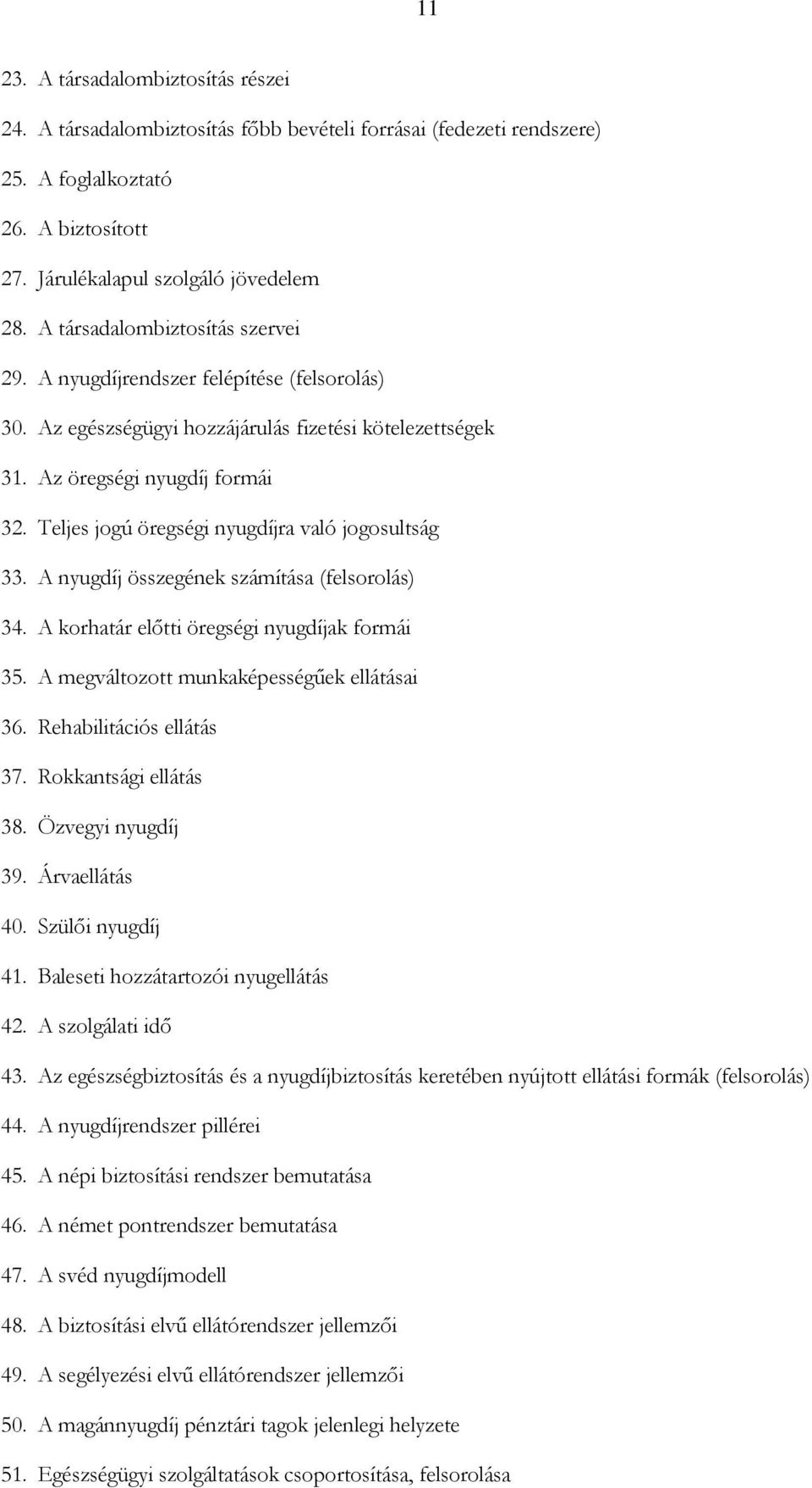 Teljes jogú öregségi nyugdíjra való jogosultság 33. A nyugdíj összegének számítása (felsorolás) 34. A korhatár előtti öregségi nyugdíjak formái 35. A megváltozott munkaképességűek ellátásai 36.