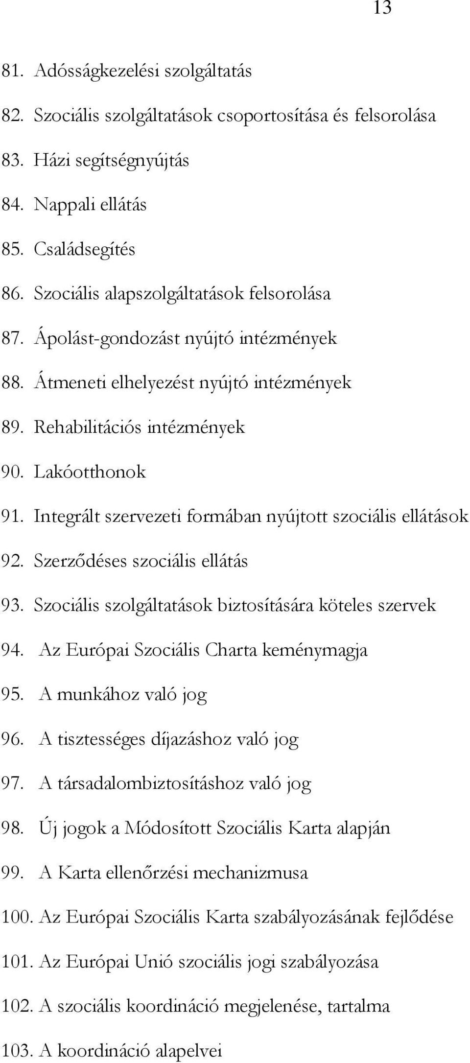 Integrált szervezeti formában nyújtott szociális ellátások 92. Szerződéses szociális ellátás 93. Szociális szolgáltatások biztosítására köteles szervek 94. Az Európai Szociális Charta keménymagja 95.