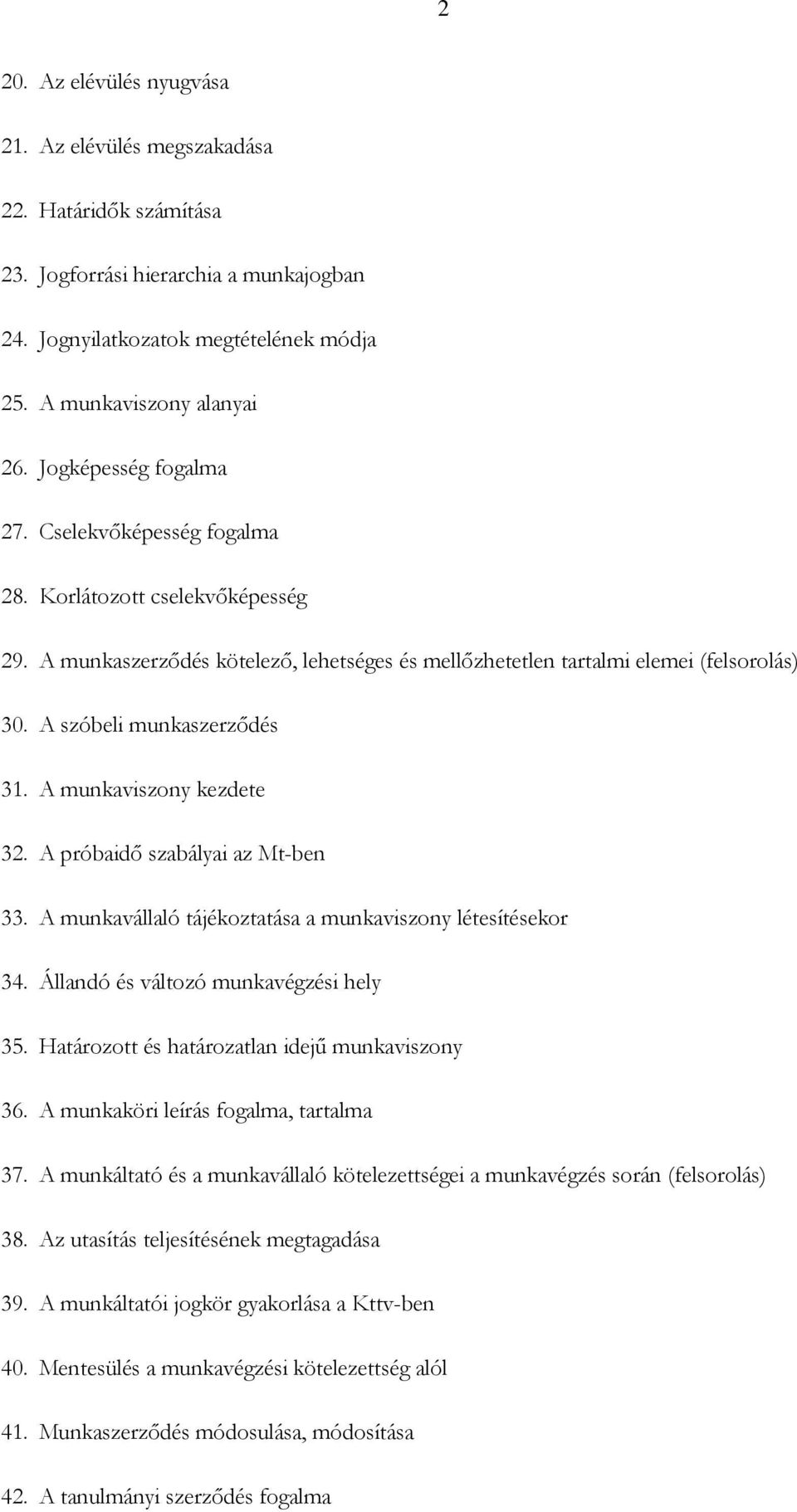 A szóbeli munkaszerződés 31. A munkaviszony kezdete 32. A próbaidő szabályai az Mt-ben 33. A munkavállaló tájékoztatása a munkaviszony létesítésekor 34. Állandó és változó munkavégzési hely 35.