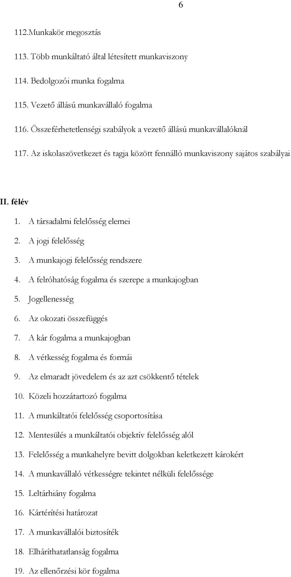 A jogi felelősség 3. A munkajogi felelősség rendszere 4. A felróhatóság fogalma és szerepe a munkajogban 5. Jogellenesség 6. Az okozati összefüggés 7. A kár fogalma a munkajogban 8.