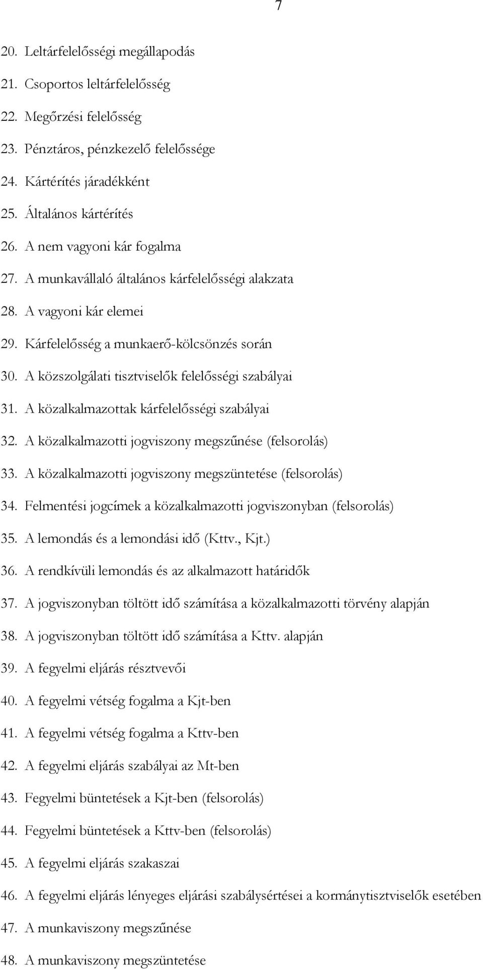 A közszolgálati tisztviselők felelősségi szabályai 31. A közalkalmazottak kárfelelősségi szabályai 32. A közalkalmazotti jogviszony megszűnése (felsorolás) 33.