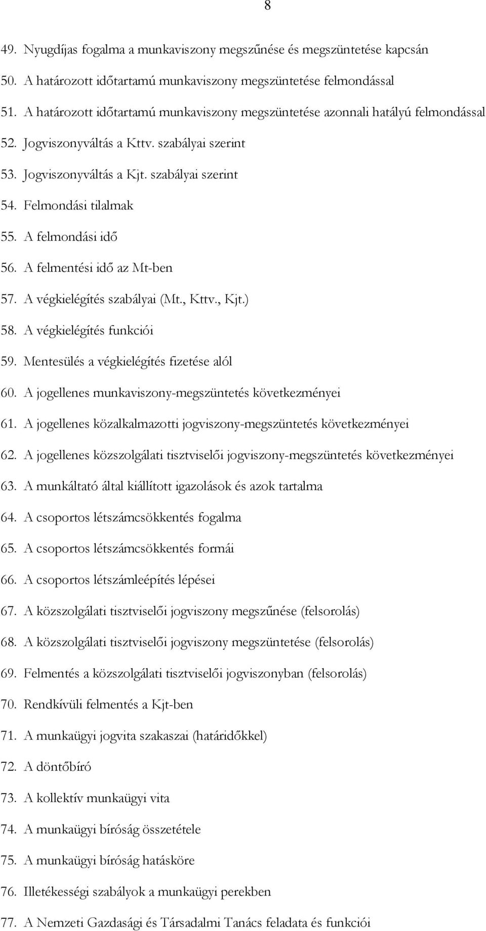 Felmondási tilalmak 55. A felmondási idő 56. A felmentési idő az Mt-ben 57. A végkielégítés szabályai (Mt., Kttv., Kjt.) 58. A végkielégítés funkciói 59. Mentesülés a végkielégítés fizetése alól 60.