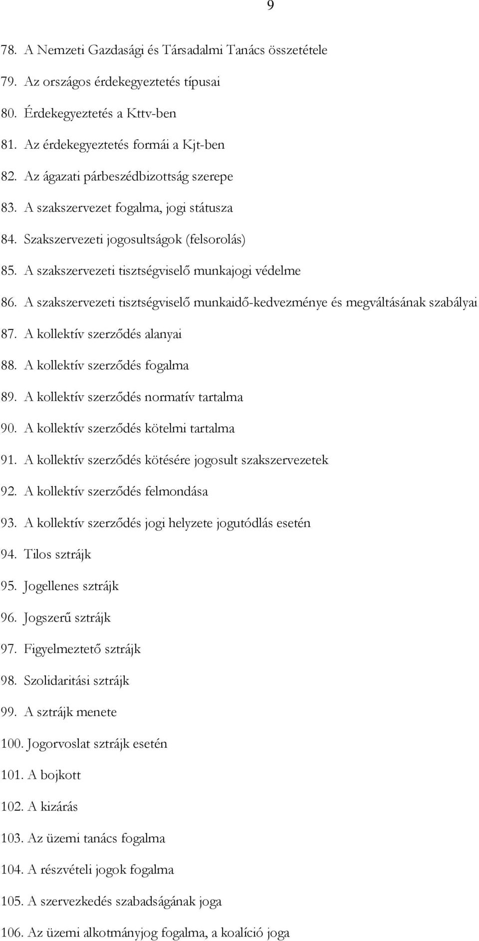 A szakszervezeti tisztségviselő munkaidő-kedvezménye és megváltásának szabályai 87. A kollektív szerződés alanyai 88. A kollektív szerződés fogalma 89. A kollektív szerződés normatív tartalma 90.