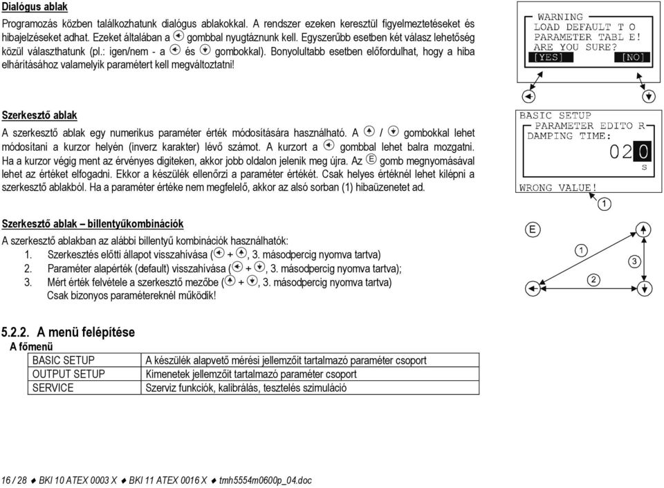 Szerkesztő ablak A szerkesztő ablak egy numerikus paraméter érték módosítására használható. A / gombokkal lehet módosítani a kurzor helyén (inverz karakter) lévő számot.