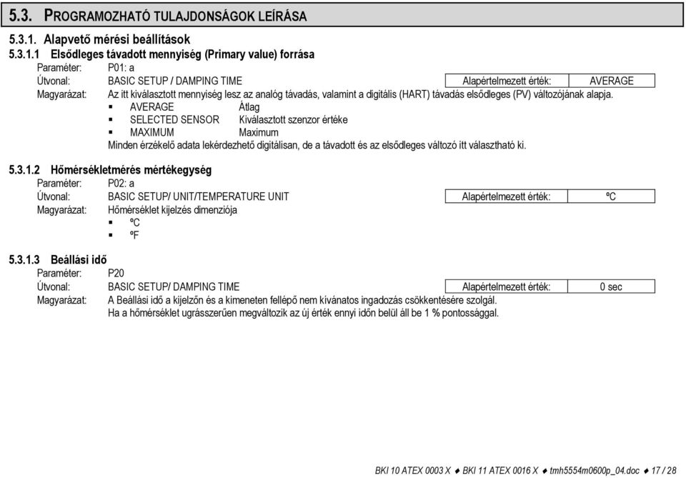 1 Elsődleges távadott mennyiség (Primary value) forrása Paraméter: P01: a Útvonal: BASIC SETUP / DAMPING TIME Alapértelmezett érték: AVERAGE Magyarázat: Az itt kiválasztott mennyiség lesz az analóg