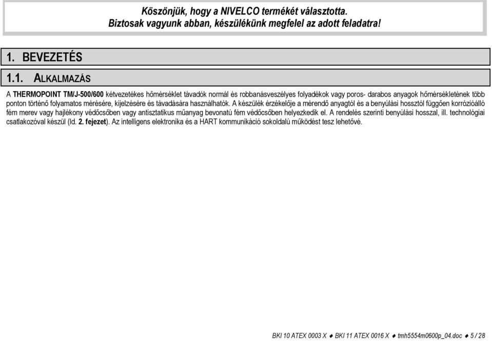 1. ALKALMAZÁS A THERMOPOINT TM/J-500/600 kétvezetékes hőmérséklet távadók normál és robbanásveszélyes folyadékok vagy poros- darabos anyagok hőmérsékletének több ponton történő folyamatos mérésére,