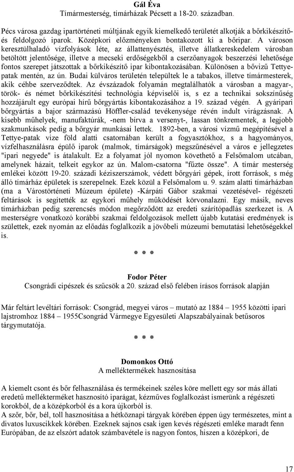 A városon keresztülhaladó vízfolyások léte, az állattenyésztés, illetve állatkereskedelem városban betöltött jelentősége, illetve a mecseki erdőségekből a cserzőanyagok beszerzési lehetősége fontos