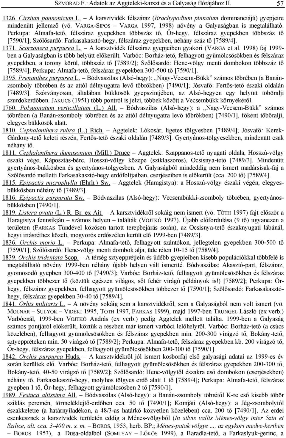 Perkupa: Almafa-tető, félszáraz gyepekben többszáz tő, Őr-hegy, félszáraz gyepekben többszáz tő [7590/1]; Szőlősardó: Farkasakasztó-hegy, félszáraz gyepekben, néhány száz tő [7589/4]. 1371.