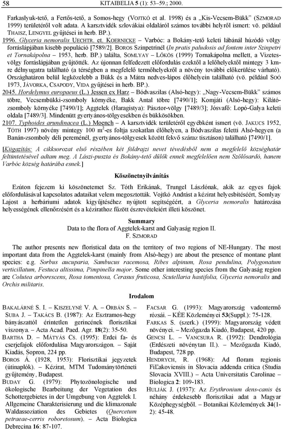 KOERNICKE Varbóc: a Bokány-tető keleti lábánál húzódó völgy forráslápjában kisebb populáció [7589/2]. BOROS Szinpetrinél (In pratis paludosis ad fontem inter Szinpetri et Tornakápolna 1953, herb. BP.