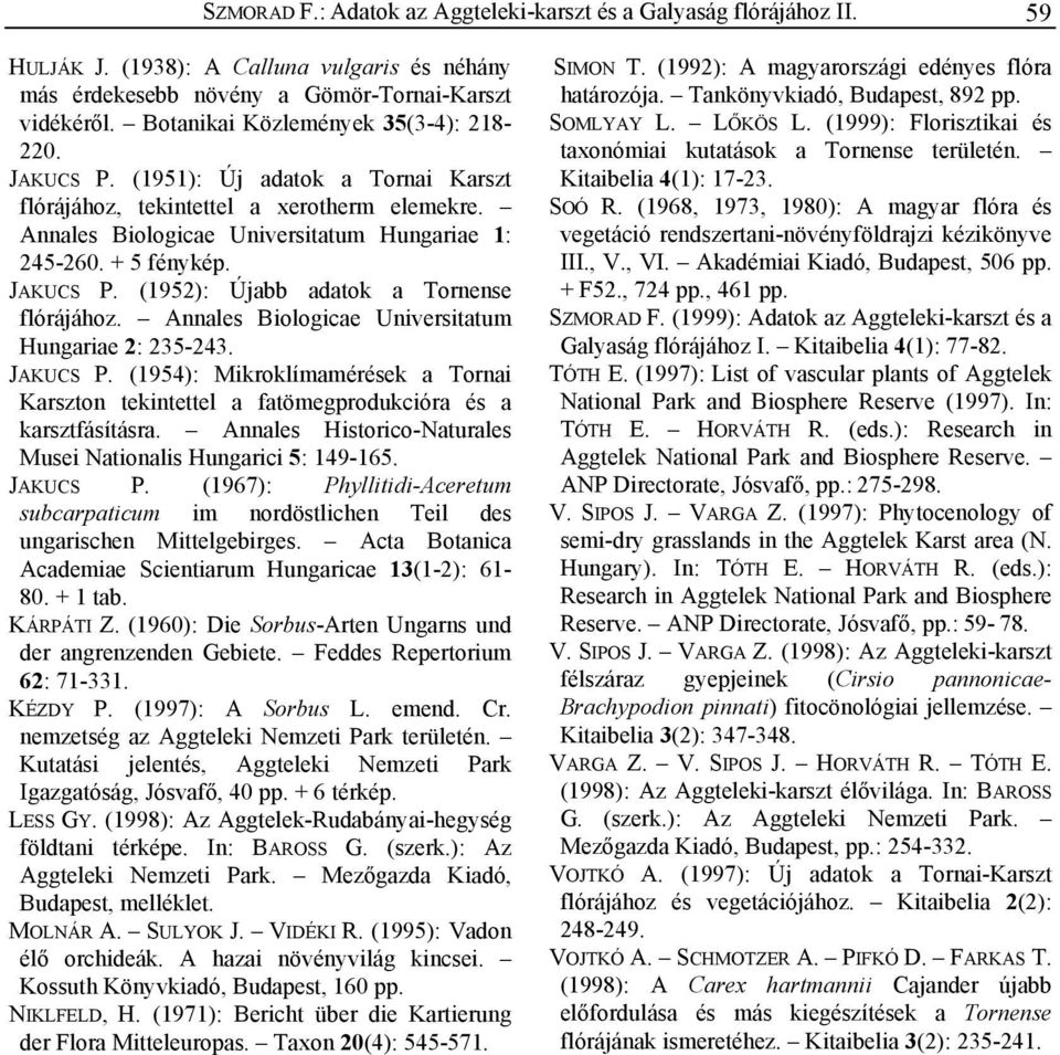 JAKUCS P. (1952): Újabb adatok a Tornense flórájához. Annales Biologicae Universitatum Hungariae 2: 235-243. JAKUCS P.