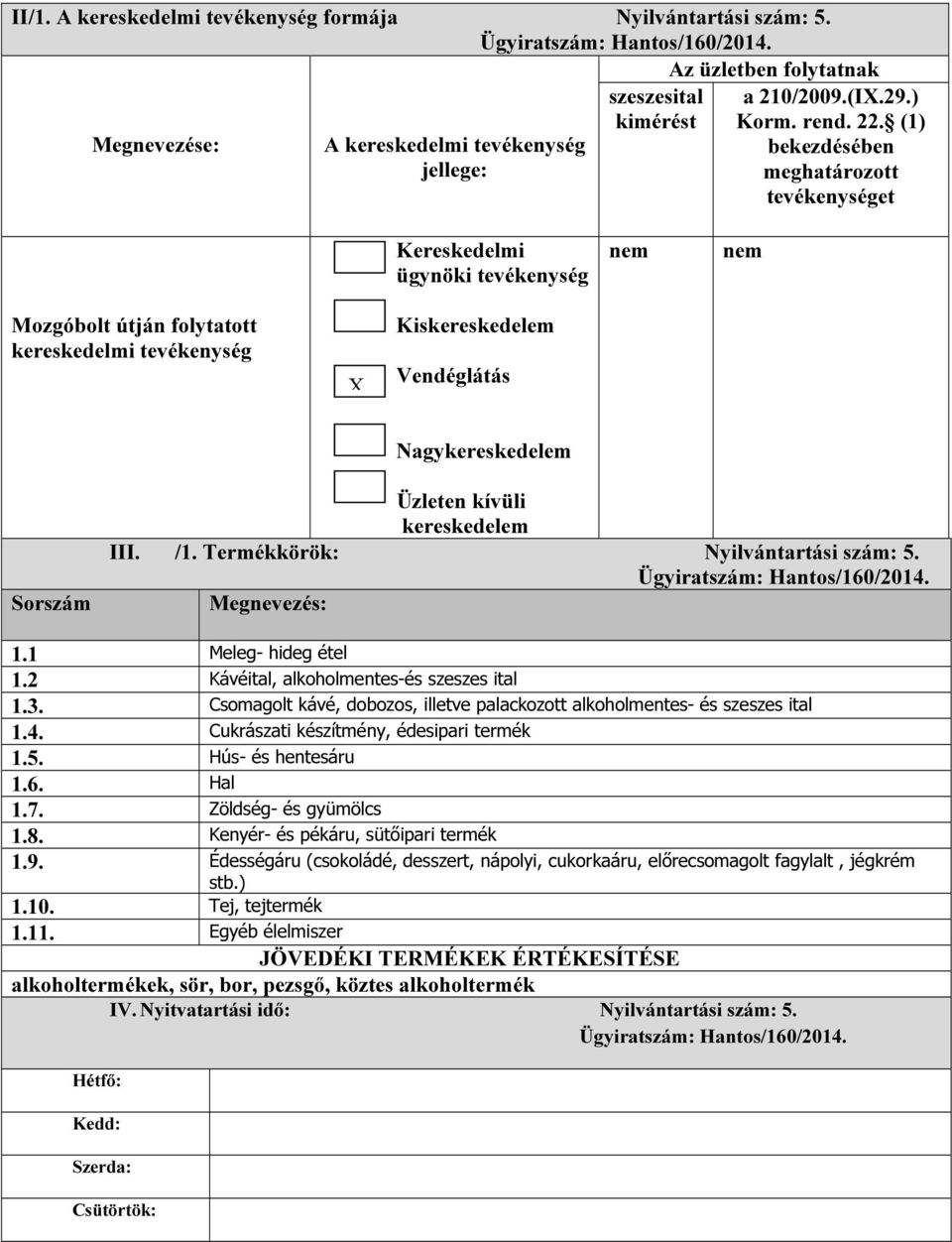 (1) bekezdésében meghatározott tevékenységet Kereskedelmi ügynöki tevékenység Mozgóbolt útján folytatott kereskedelmi tevékenység Kiskereskedelem Vendéglátás Nagykereskedelem Sorszám Üzleten kívüli