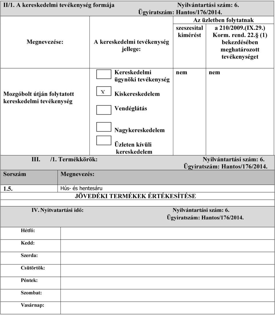 (1) bekezdésében meghatározott tevékenységet Kereskedelmi ügynöki tevékenység Mozgóbolt útján folytatott kereskedelmi tevékenység Kiskereskedelem Vendéglátás Nagykereskedelem