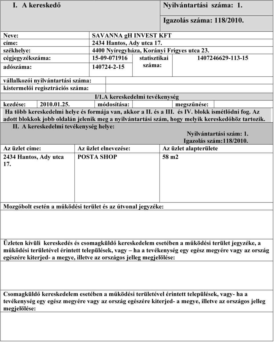 A kereskedelmi tevékenység kezdése: 2010.01.25. módosítása: megszűnése: Ha több kereskedelmi helye és formája van, akkor a II. és a III. és IV. blokk ismétlődni fog.