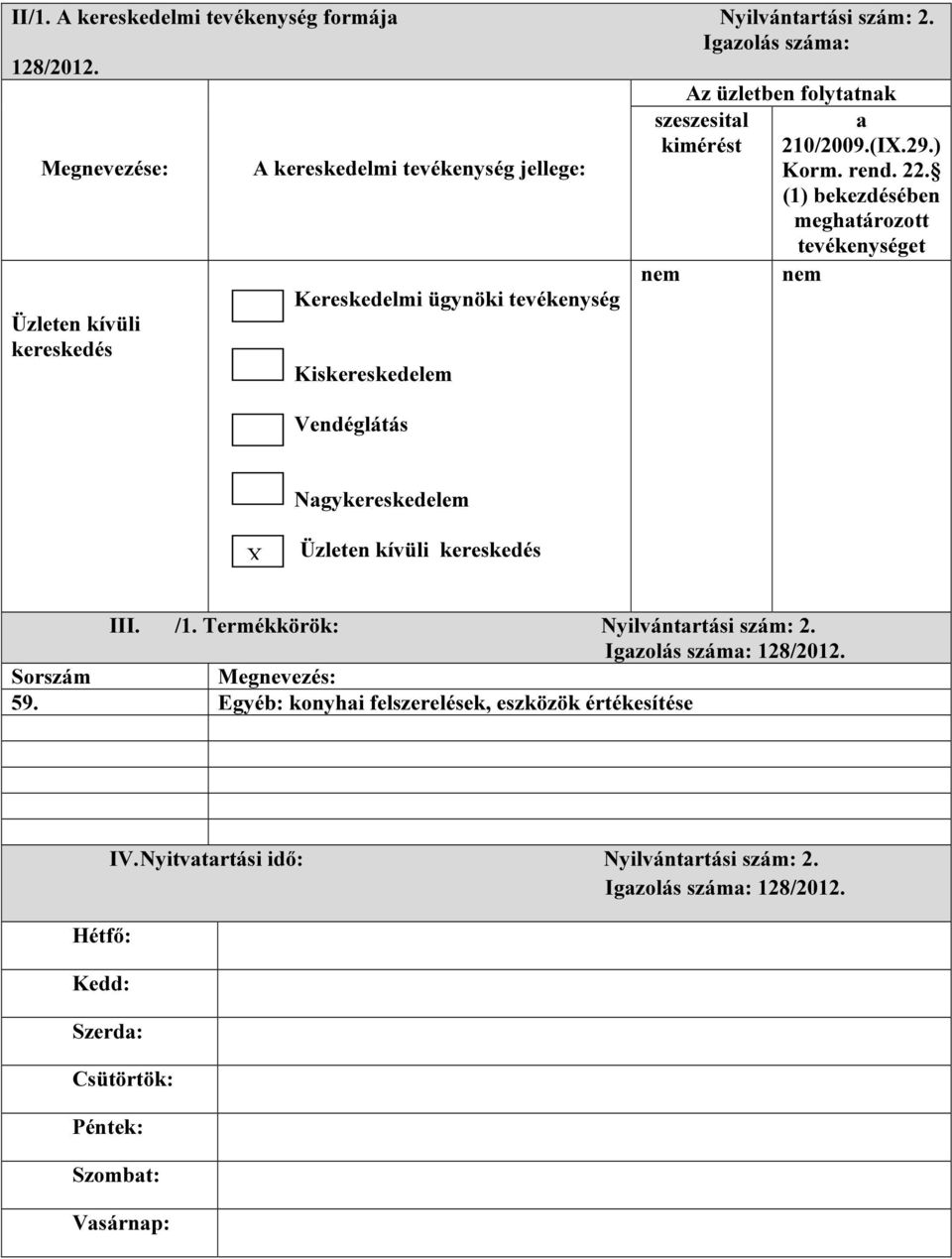 szeszesital kimérést a 210/2009.(I.29.) Korm. rend. 22. (1) bekezdésében meghatározott tevékenységet Nagykereskedelem Üzleten kívüli kereskedés III. /1.