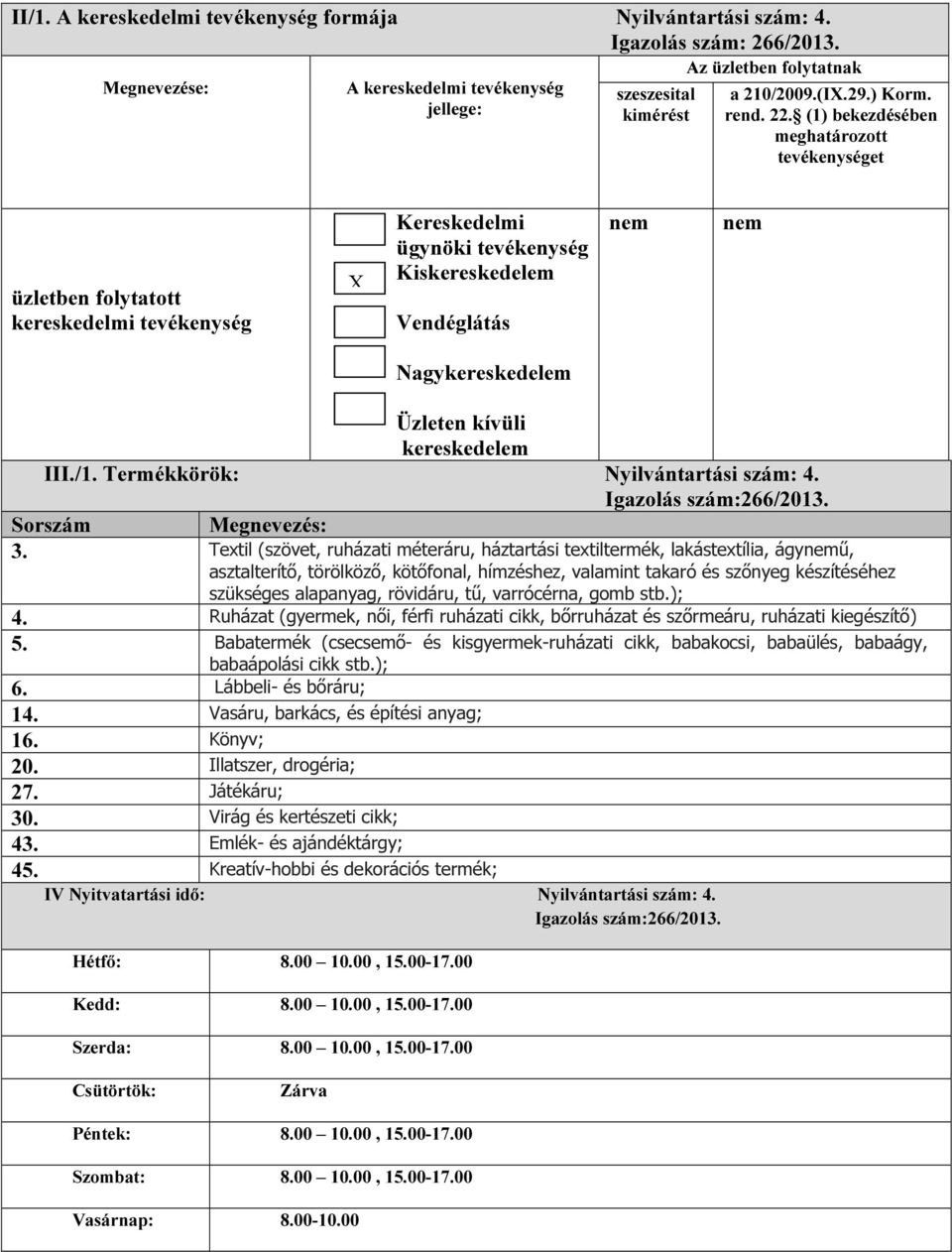 (1) bekezdésében meghatározott tevékenységet üzletben folytatott kereskedelmi tevékenység Kereskedelmi ügynöki tevékenység Kiskereskedelem Vendéglátás Nagykereskedelem Üzleten kívüli kereskedelem III.