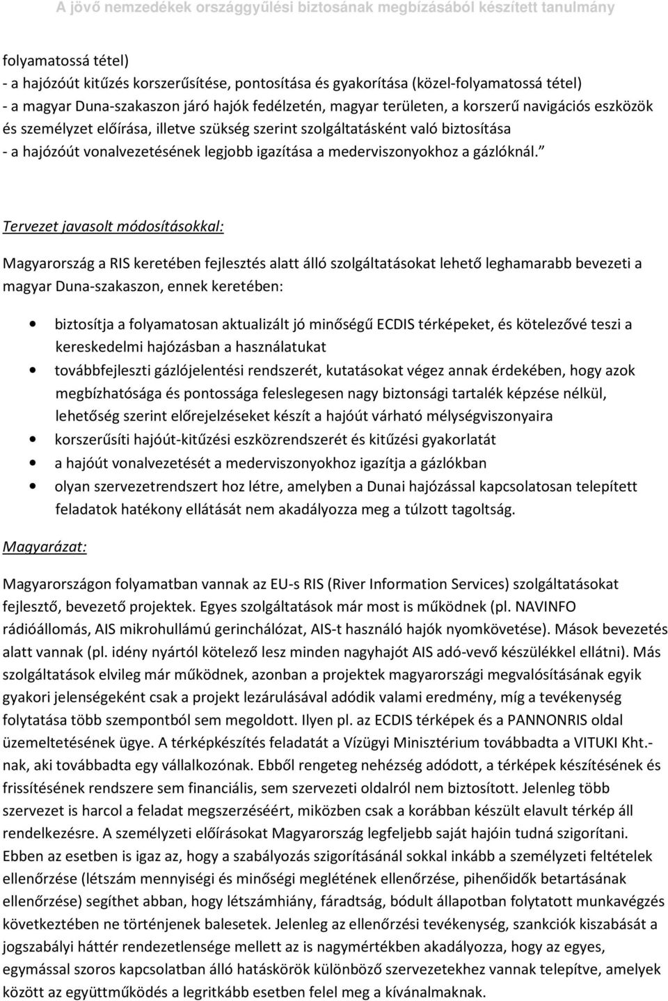 Tervezet javasolt módosításokkal: Magyarország a RIS keretében fejlesztés alatt álló szolgáltatásokat lehető leghamarabb bevezeti a magyar Duna-szakaszon, ennek keretében: biztosítja a folyamatosan