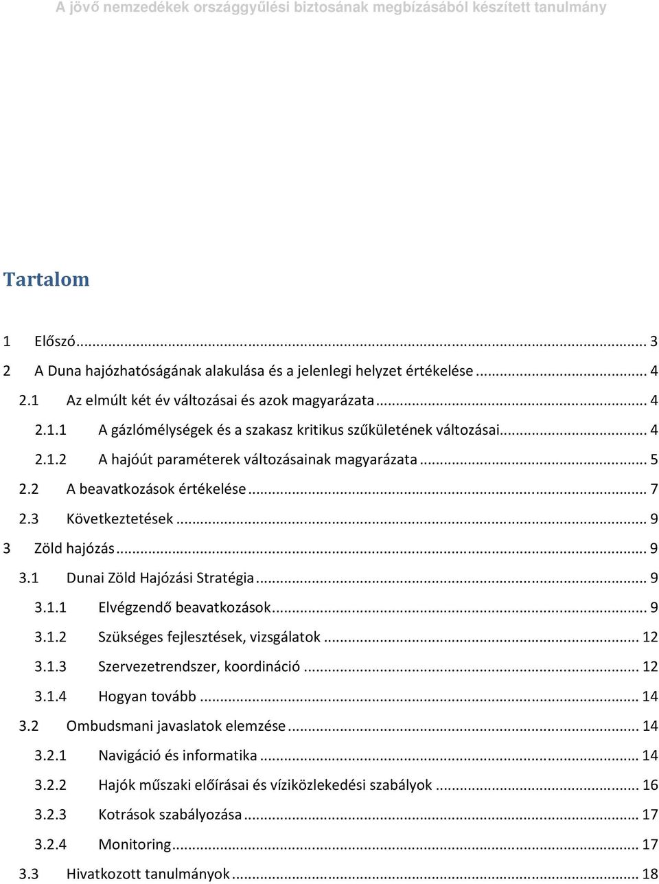 ..9 3.1.2 Szükséges fejlesztések, vizsgálatok...12 3.1.3 Szervezetrendszer, koordináció...12 3.1.4 Hogyan tovább...14 3.2 Ombudsmani javaslatok elemzése...14 3.2.1 Navigáció és informatika...14 3.2.2 Hajók műszaki előírásai és víziközlekedési szabályok.