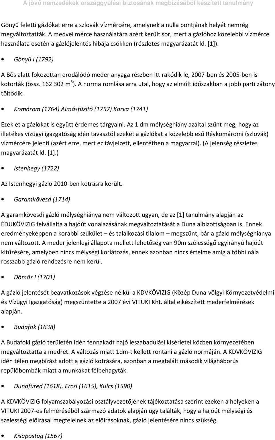 Gönyű I (1792) A Bős alatt fokozottan erodálódó meder anyaga részben itt rakódik le, 2007-ben és 2005-ben is kotorták (össz. 162 302 m 3 ).