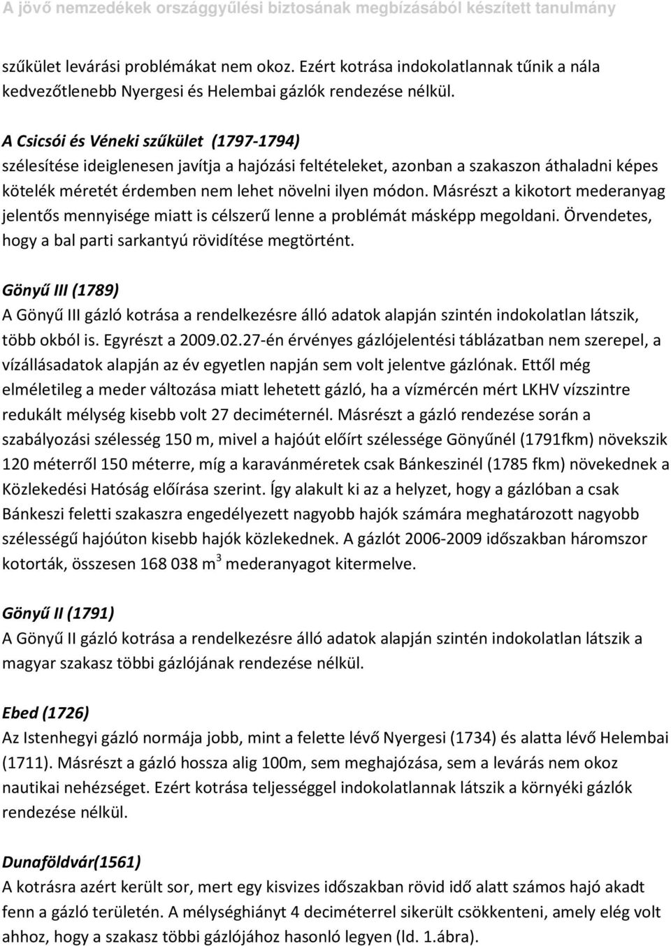 Másrészt a kikotort mederanyag jelentős mennyisége miatt is célszerű lenne a problémát másképp megoldani. Örvendetes, hogy a bal parti sarkantyú rövidítése megtörtént.