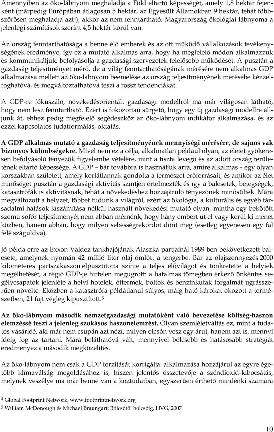 Az ország fenntarthatósága a benne élı emberek és az ott mőködı vállalkozások tevékenységének eredménye, így ez a mutató alkalmas arra, hogy ha megfelelı módon alkalmazzuk és kommunikáljuk,