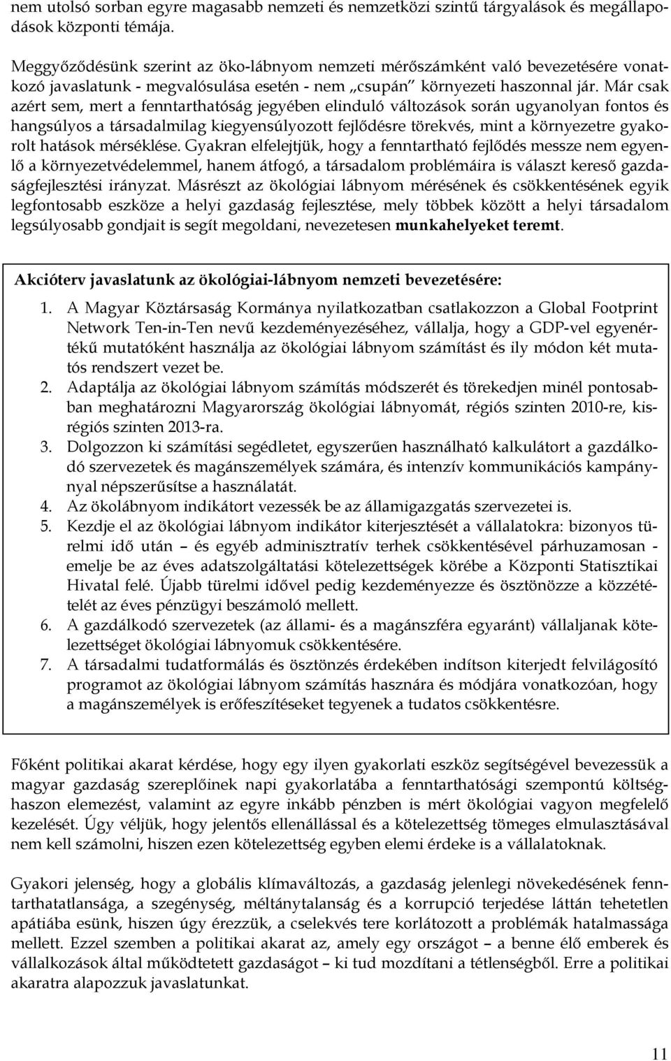 Már csak azért sem, mert a fenntarthatóság jegyében elinduló változások során ugyanolyan fontos és hangsúlyos a társadalmilag kiegyensúlyozott fejlıdésre törekvés, mint a környezetre gyakorolt