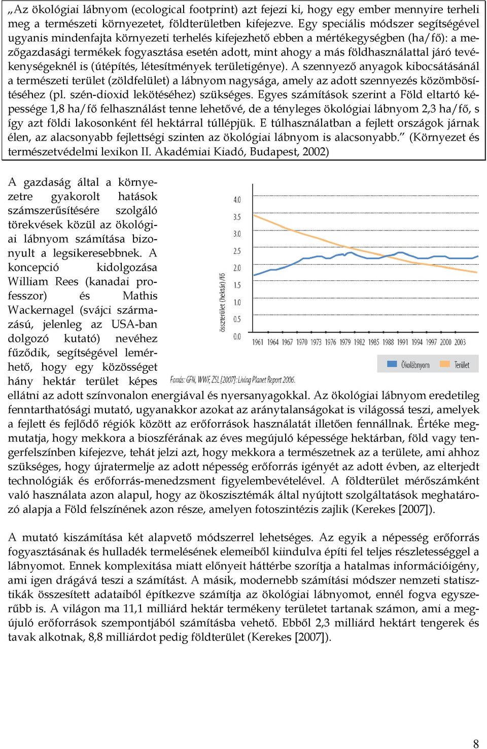 földhasználattal járó tevékenységeknél is (útépítés, létesítmények területigénye).