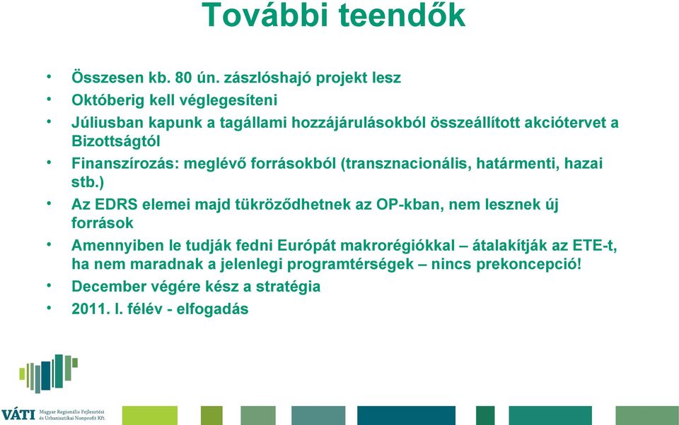 Bizottságtól Finanszírozás: meglévő forrásokból (transznacionális, határmenti, hazai stb.