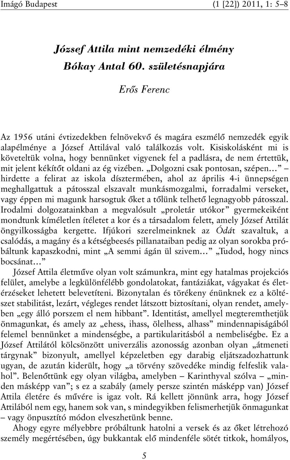 Kisiskolásként mi is követeltük volna, hogy bennünket vigyenek fel a padlásra, de nem értettük, mit jelent kékítõt oldani az ég vizében.