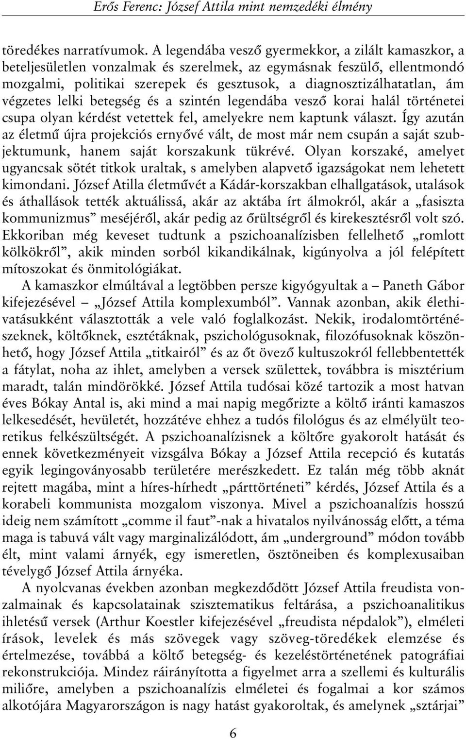 végzetes lelki betegség és a szintén legendába veszõ korai halál történetei csupa olyan kérdést vetettek fel, amelyekre nem kaptunk választ.