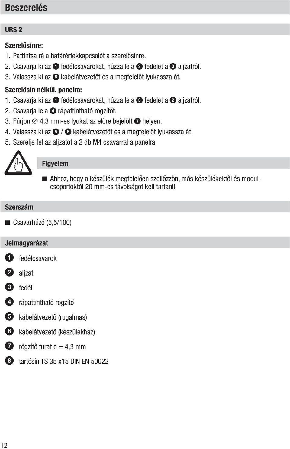 4. Válassza ki az 5 / 6 kábelátvezetőt és a megfelelőt lyukassza át. 5. Szerelje fel az aljzatot a 2 db M4 csavarral a panelra.