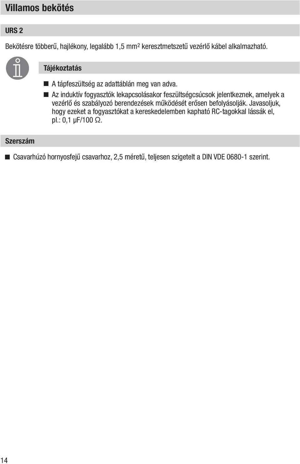 n Az induktív fogyasztók lekapcsolásakor feszültségcsúcsok jelentkeznek, amelyek a vezérlő és szabályozó berendezések működését