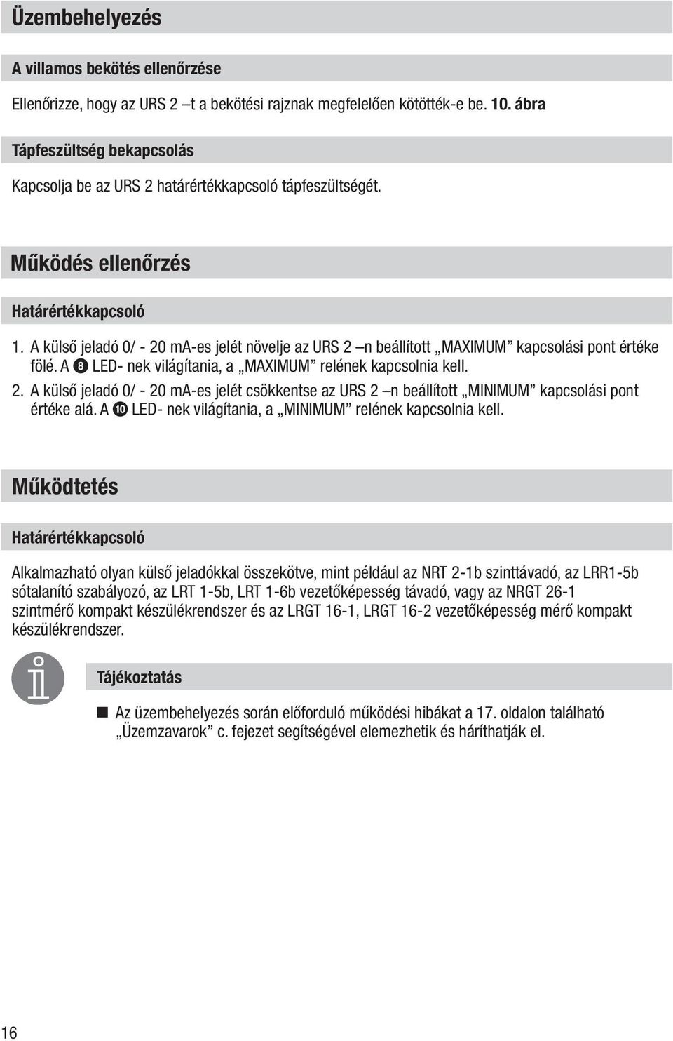 A külső jeladó 0/ - 20 ma-es jelét növelje az URS 2 n beállított MAXIMUM kapcsolási pont értéke fölé. A 8 LED- nek világítania, a MAXIMUM relének kapcsolnia kell. 2. A külső jeladó 0/ - 20 ma-es jelét csökkentse az URS 2 n beállított MINIMUM kapcsolási pont értéke alá.