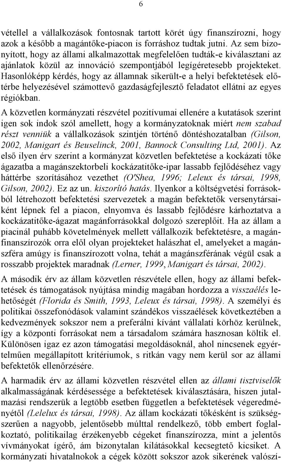 Hasonlóképp kérdés, hogy az államnak sikerült-e a helyi befektetések előtérbe helyezésével számottevő gazdaságfejlesztő feladatot ellátni az egyes régiókban.