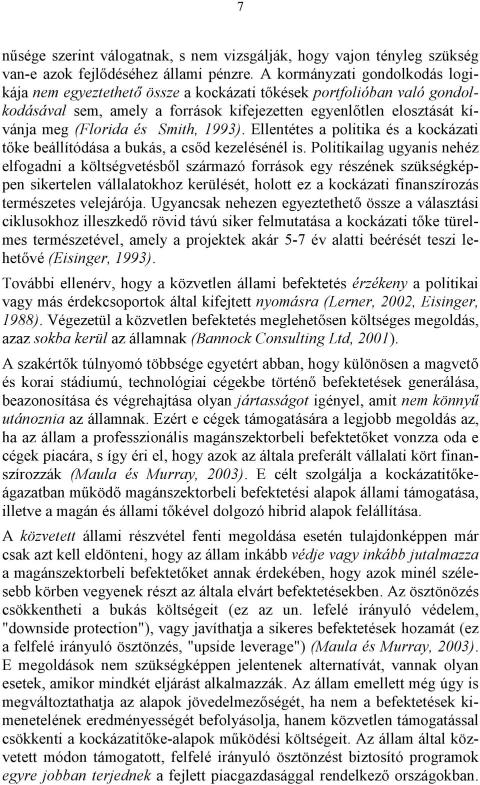 Smith, 1993). Ellentétes a politika és a kockázati tőke beállítódása a bukás, a csőd kezelésénél is.