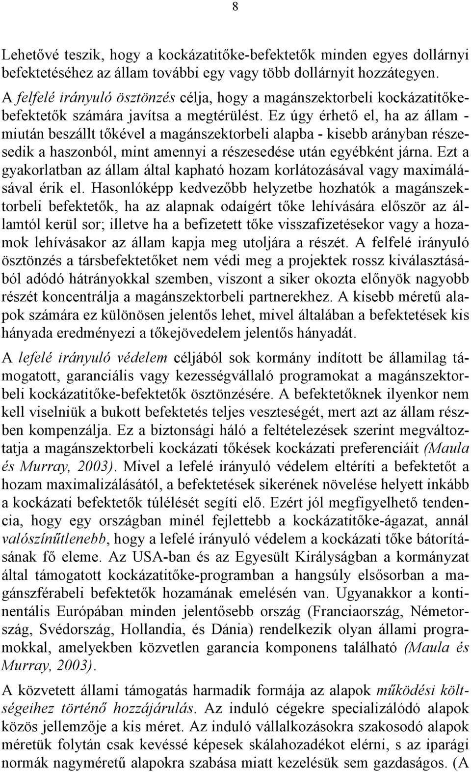 Ez úgy érhető el, ha az állam - miután beszállt tőkével a magánszektorbeli alapba - kisebb arányban részesedik a haszonból, mint amennyi a részesedése után egyébként járna.