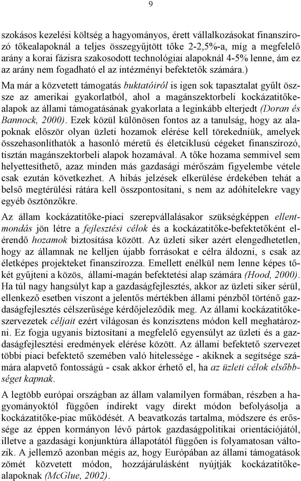 ) Ma már a közvetett támogatás buktatóiról is igen sok tapasztalat gyűlt öszsze az amerikai gyakorlatból, ahol a magánszektorbeli kockázatitőkealapok az állami támogatásának gyakorlata a leginkább