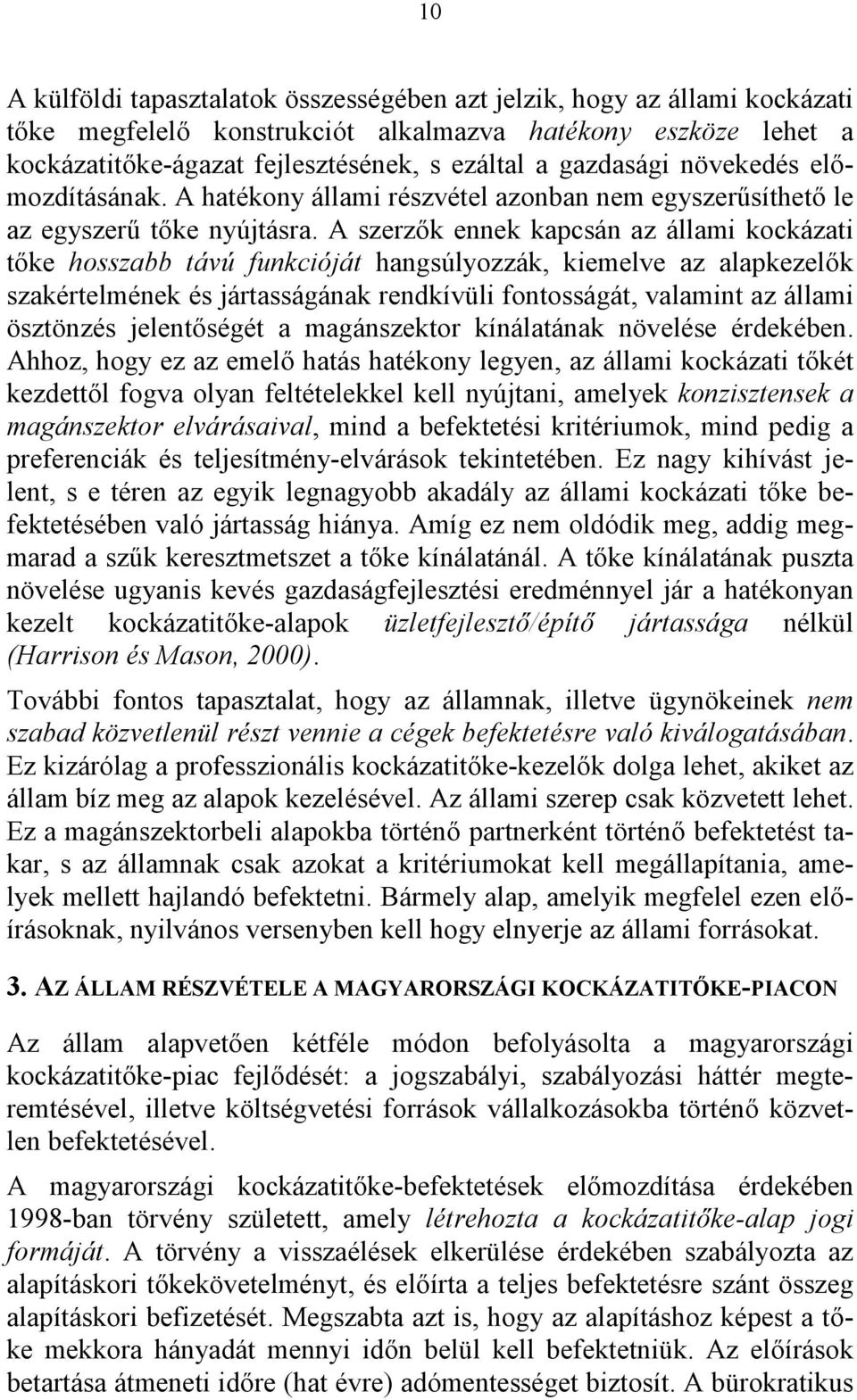 A szerzők ennek kapcsán az állami kockázati tőke hosszabb távú funkcióját hangsúlyozzák, kiemelve az alapkezelők szakértelmének és jártasságának rendkívüli fontosságát, valamint az állami ösztönzés