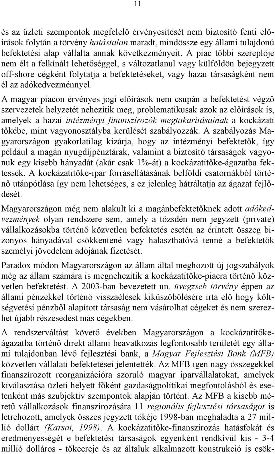 A magyar piacon érvényes jogi előírások nem csupán a befektetést végző szervezetek helyzetét nehezítik meg, problematikusak azok az előírások is, amelyek a hazai intézményi finanszírozók