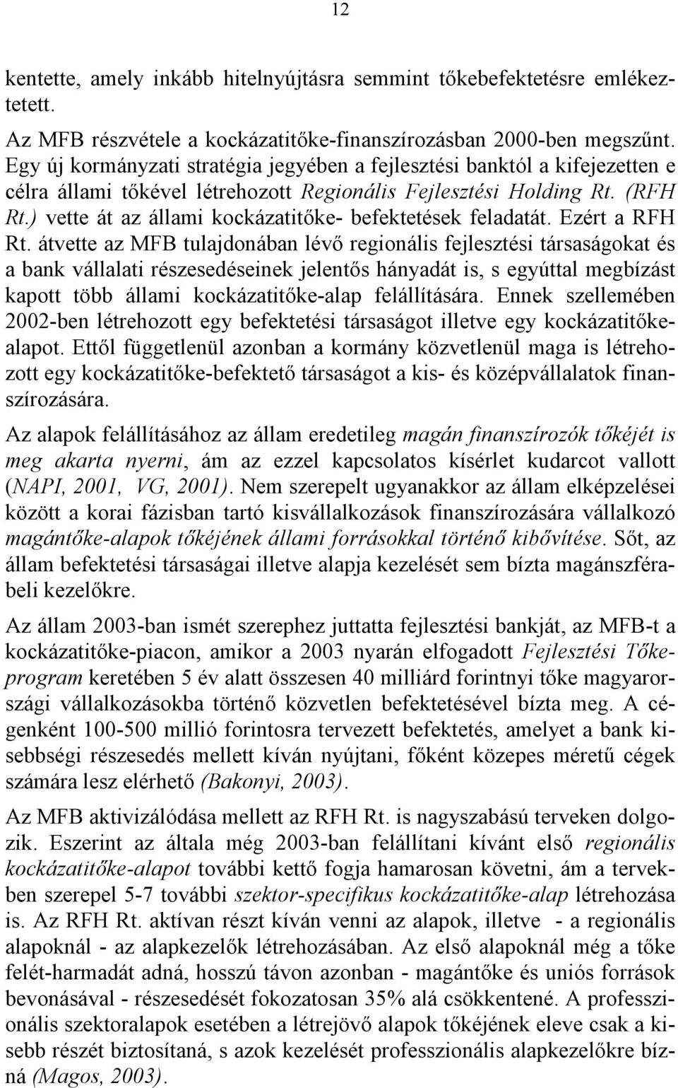 ) vette át az állami kockázatitőke- befektetések feladatát. Ezért a RFH Rt.