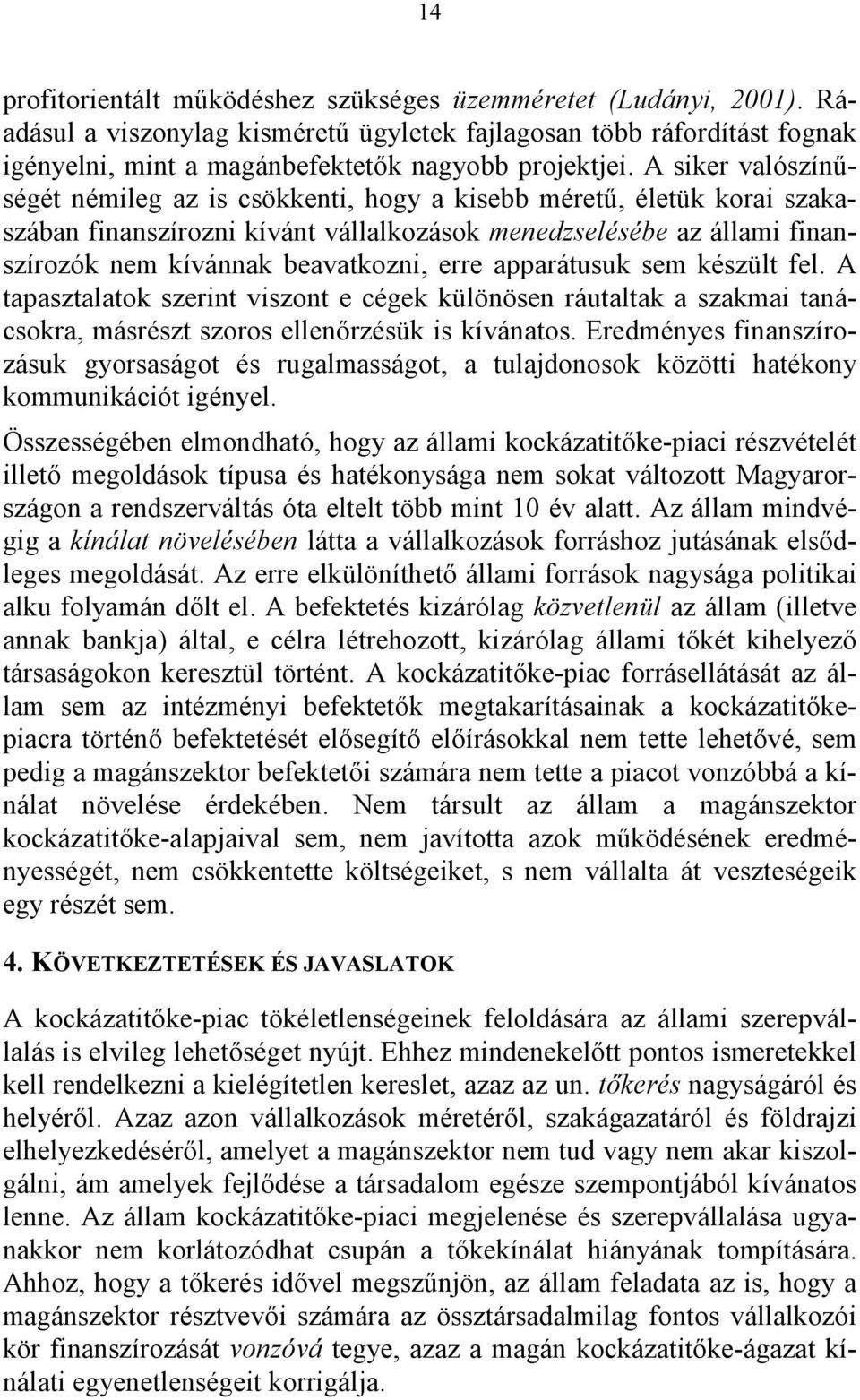 apparátusuk sem készült fel. A tapasztalatok szerint viszont e cégek különösen ráutaltak a szakmai tanácsokra, másrészt szoros ellenőrzésük is kívánatos.