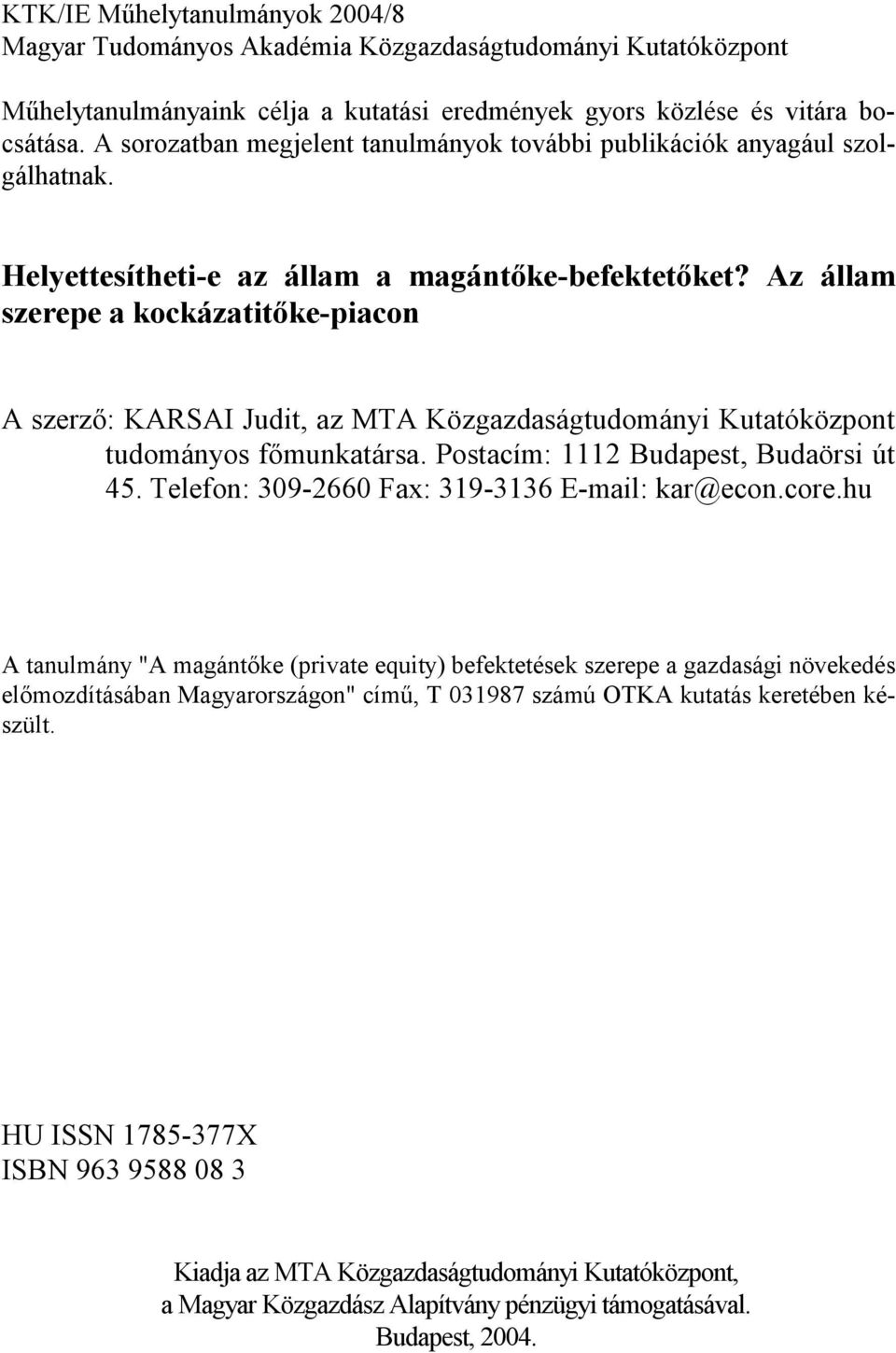 Az állam szerepe a kockázatitőke-piacon A szerző: KARSAI Judit, az MTA Közgazdaságtudományi Kutatóközpont tudományos főmunkatársa. Postacím: 1112 Budapest, Budaörsi út 45.