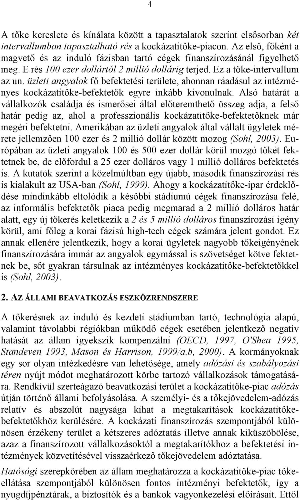 üzleti angyalok fő befektetési területe, ahonnan ráadásul az intézményes kockázatitőke-befektetők egyre inkább kivonulnak.