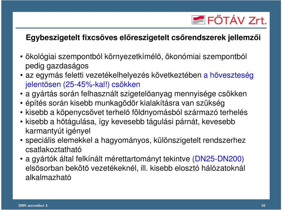 ) csökken a gyártás során felhasznált szigetelıanyag mennyisége csökken építés során kisebb munkagödör kialakításra van szükség kisebb a köpenycsövet terhelı földnyomásból származó