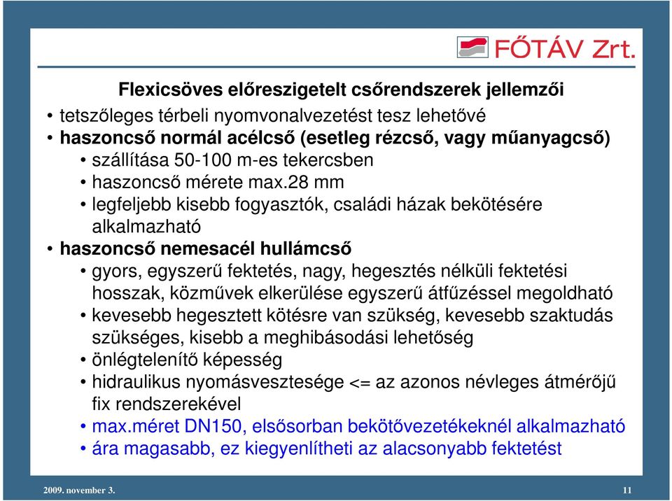 28 mm legfeljebb kisebb fogyasztók, családi házak bekötésére alkalmazható haszoncsı nemesacél hullámcsı gyors, egyszerő fektetés, nagy, hegesztés nélküli fektetési hosszak, közmővek elkerülése